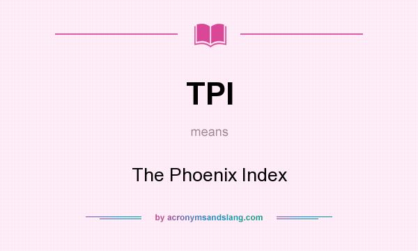 What does TPI mean? It stands for The Phoenix Index