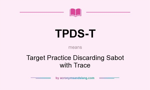 What does TPDS-T mean? It stands for Target Practice Discarding Sabot with Trace