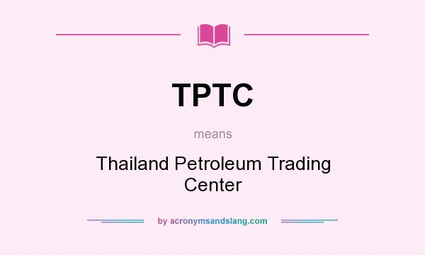What does TPTC mean? It stands for Thailand Petroleum Trading Center