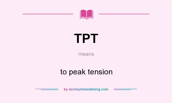 What does TPT mean? It stands for to peak tension