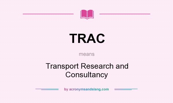 What does TRAC mean? It stands for Transport Research and Consultancy