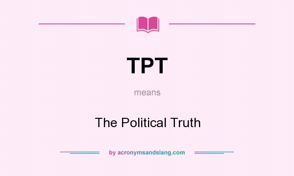 What does TPT mean? It stands for The Political Truth