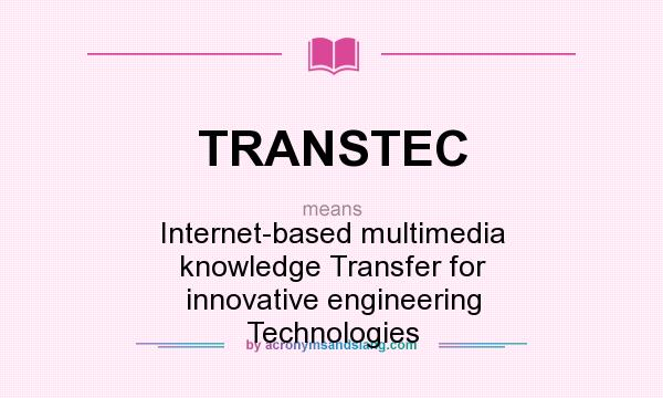 What does TRANSTEC mean? It stands for Internet-based multimedia knowledge Transfer for innovative engineering Technologies