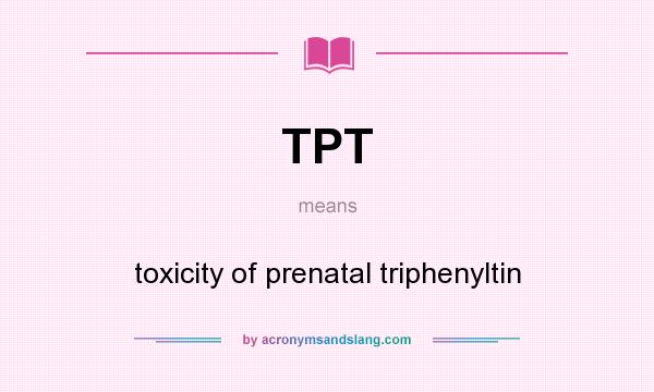 What does TPT mean? It stands for toxicity of prenatal triphenyltin