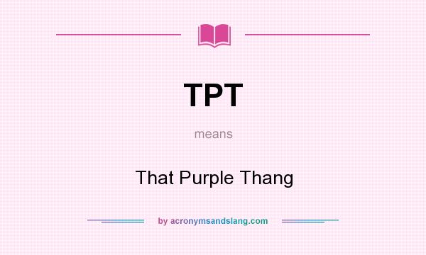 What does TPT mean? It stands for That Purple Thang