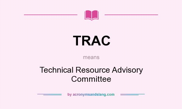 What does TRAC mean? It stands for Technical Resource Advisory Committee