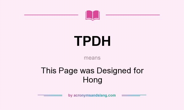 What does TPDH mean? It stands for This Page was Designed for Hong