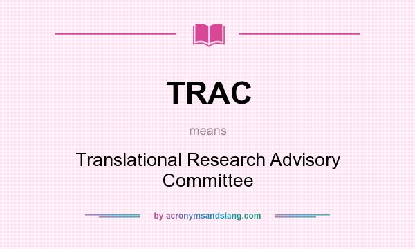 What does TRAC mean? It stands for Translational Research Advisory Committee
