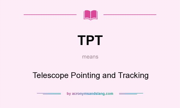 What does TPT mean? It stands for Telescope Pointing and Tracking