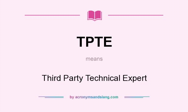 What does TPTE mean? It stands for Third Party Technical Expert