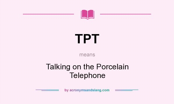 What does TPT mean? It stands for Talking on the Porcelain Telephone