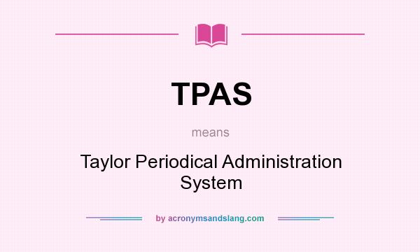 What does TPAS mean? It stands for Taylor Periodical Administration System
