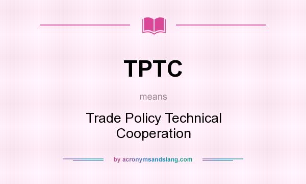 What does TPTC mean? It stands for Trade Policy Technical Cooperation