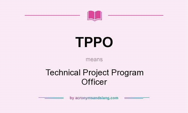 What does TPPO mean? It stands for Technical Project Program Officer