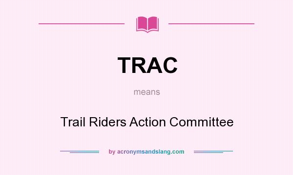 What does TRAC mean? It stands for Trail Riders Action Committee