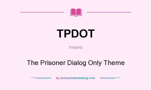 What does TPDOT mean? It stands for The Prisoner Dialog Only Theme