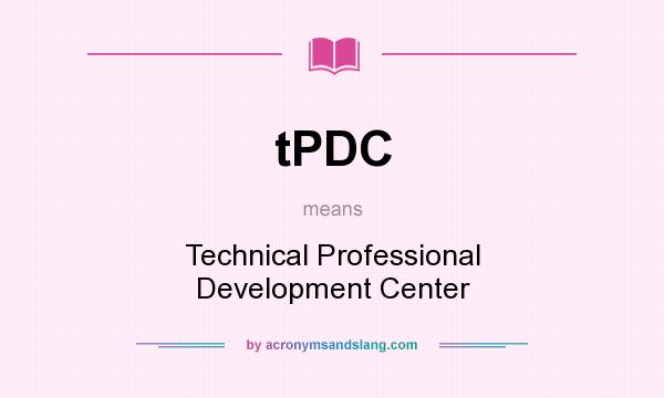 What does tPDC mean? It stands for Technical Professional Development Center