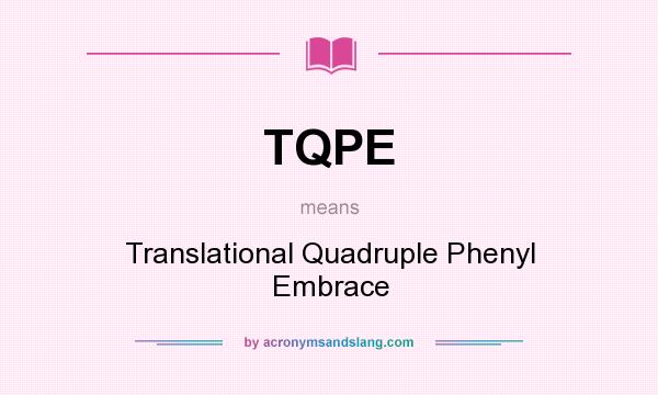 What does TQPE mean? It stands for Translational Quadruple Phenyl Embrace