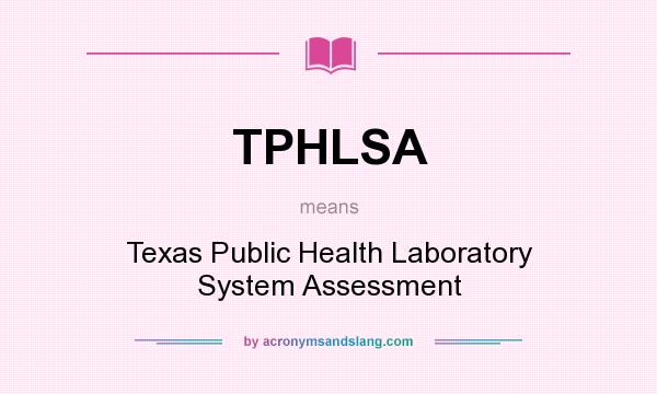 What does TPHLSA mean? It stands for Texas Public Health Laboratory System Assessment