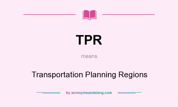 What does TPR mean? It stands for Transportation Planning Regions