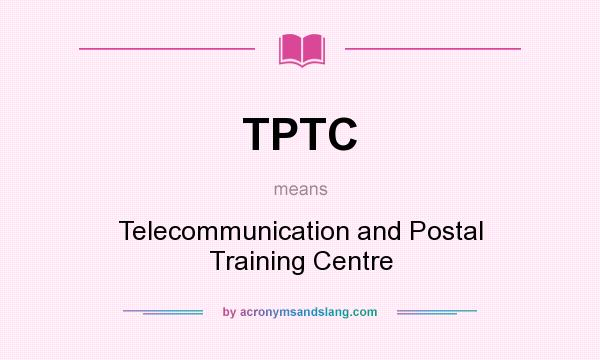 What does TPTC mean? It stands for Telecommunication and Postal Training Centre