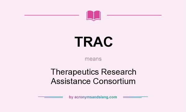 What does TRAC mean? It stands for Therapeutics Research Assistance Consortium