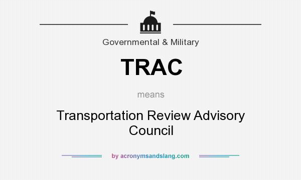 What does TRAC mean? It stands for Transportation Review Advisory Council
