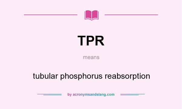 What does TPR mean? It stands for tubular phosphorus reabsorption