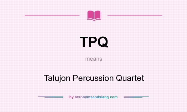 What does TPQ mean? It stands for Talujon Percussion Quartet