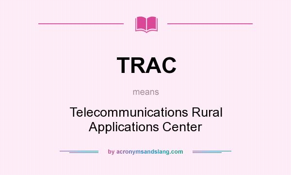 What does TRAC mean? It stands for Telecommunications Rural Applications Center