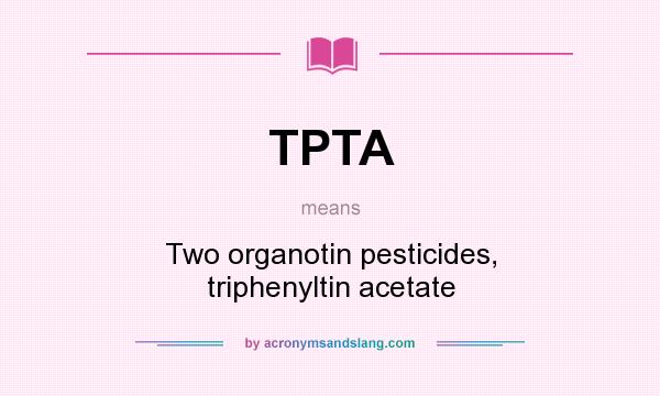 What does TPTA mean? It stands for Two organotin pesticides, triphenyltin acetate