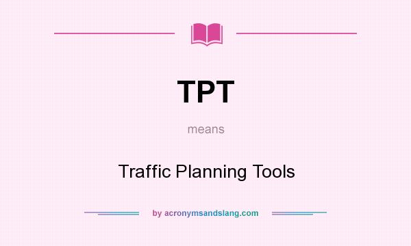What does TPT mean? It stands for Traffic Planning Tools