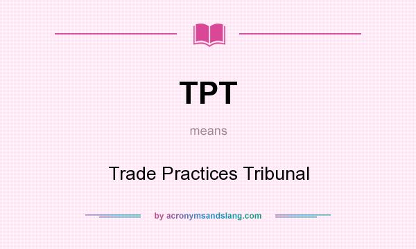 What does TPT mean? It stands for Trade Practices Tribunal