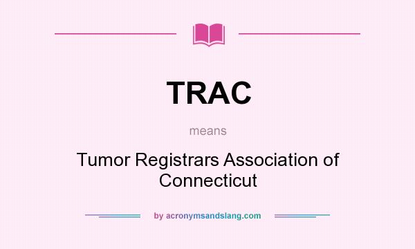 What does TRAC mean? It stands for Tumor Registrars Association of Connecticut