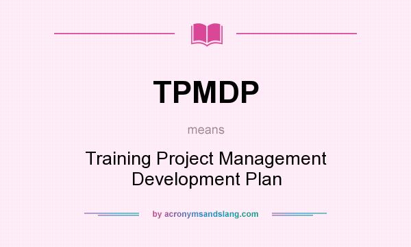 What does TPMDP mean? It stands for Training Project Management Development Plan