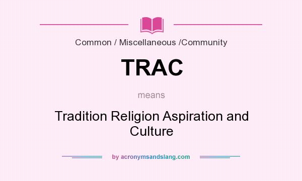 What does TRAC mean? It stands for Tradition Religion Aspiration and Culture