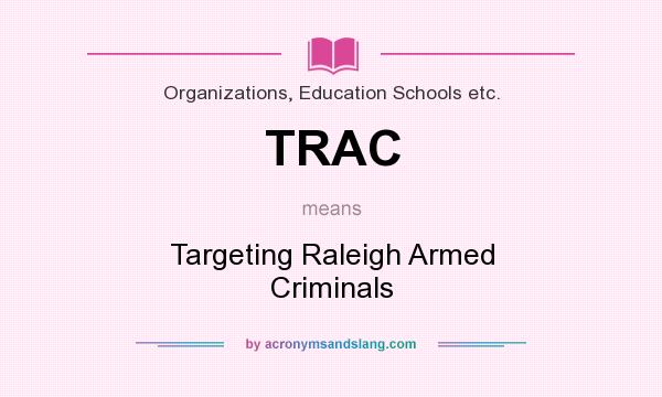 What does TRAC mean? It stands for Targeting Raleigh Armed Criminals