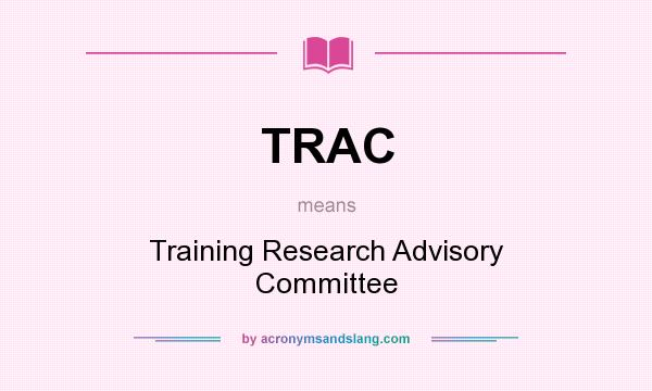 What does TRAC mean? It stands for Training Research Advisory Committee