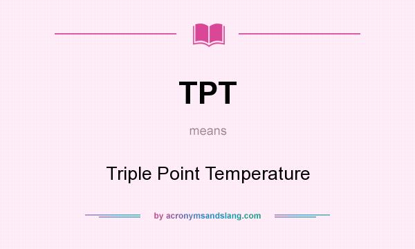 What does TPT mean? It stands for Triple Point Temperature