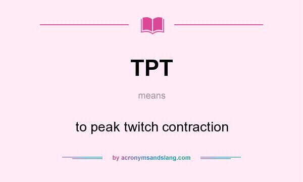 What does TPT mean? It stands for to peak twitch contraction