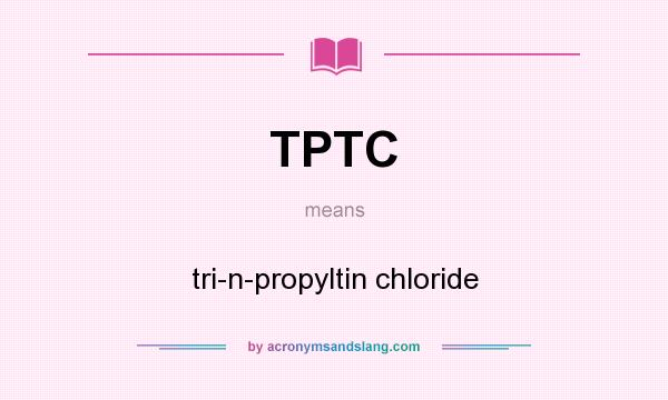 What does TPTC mean? It stands for tri-n-propyltin chloride