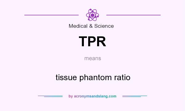 What does TPR mean? It stands for tissue phantom ratio