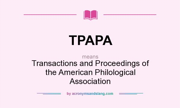 What does TPAPA mean? It stands for Transactions and Proceedings of the American Philological Association