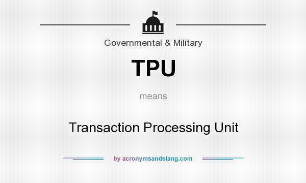 What does TPU mean? It stands for Transaction Processing Unit