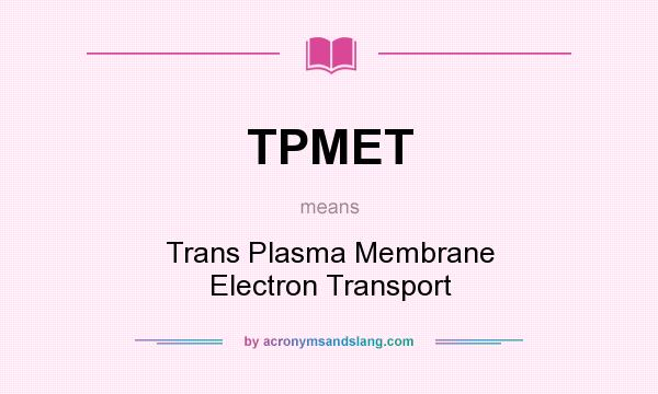 What does TPMET mean? It stands for Trans Plasma Membrane Electron Transport