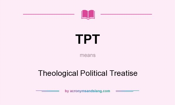 What does TPT mean? It stands for Theological Political Treatise