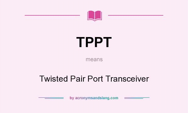 What does TPPT mean? It stands for Twisted Pair Port Transceiver