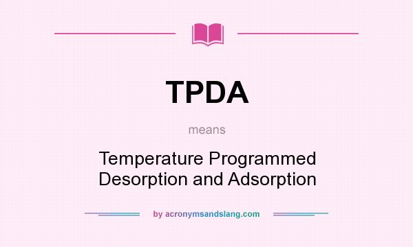 What does TPDA mean? It stands for Temperature Programmed Desorption and Adsorption