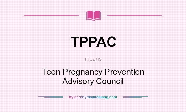 What does TPPAC mean? It stands for Teen Pregnancy Prevention Advisory Council