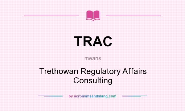 What does TRAC mean? It stands for Trethowan Regulatory Affairs Consulting